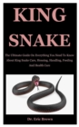 Image for King Snake : The Ultimate Guide On Everything You Need To Know About King Snake Care, Housing, Handling, Feeding And Health Care