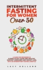 Image for Intermittent Fasting for Women Over 50 : A Guide for Beginners in 9 Steps to Eat Clean and Healthy, Support Hormones and Weight Loss, with an Intermittent Fasting Lifestyle