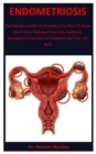 Image for Endometriosis : The Definitive Guide On Everything You Need To Know About About Endometriosis Cure, Cookbook, Management And How To Completely Get Your Life Back