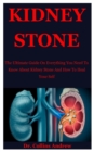 Image for Kidney Stone : The Ultimate Guide On Everything You Need To Know About Kidney Stone And How To Heal Your Self
