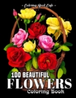 Image for 100 Beautiful Flowers Coloring Book : An Adult Coloring Book Featuring 100 Beautiful Flower Designs Including Succulents, Potted Plants, Bouquets, Wildflowers, Wreaths and Many More!