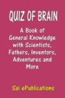 Image for Quiz of Brain : A Book of General Knowledge with Scientists, Fathers, Inventors, Adventures and More
