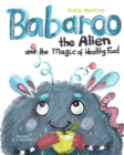 Image for Babaroo the Alien and the Magic of Healthy Food : A Funny Children&#39;s Book about Good Eating Habits