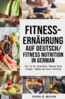 Image for Fitness-Ernahrung Auf Deutsch/ Fitness nutrition In German : Wie Sie Ihr koerperliches Potenzial durch richtiges Training und Essen freisetzen