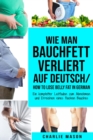 Image for Wie man Bauchfett verliert Auf Deutsch/ How to lose belly fat In German : Ein kompletter Leitfaden zum Abnehmen und Erreichen eines flachen Bauches