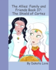 Image for The Allies : Family and Friends Book 37: The Shield of Cortez