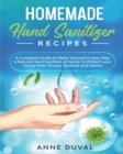 Image for Homemade Hand Sanitizer Recipes : A Complete Guide to Quickly Make Yourself a Natural Hand Sanitizer at Home, to Protect your Family from Viruses, Bacteria and Germs
