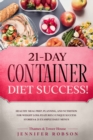 Image for 21-Day Container Diet Success! : Healthy Meal Prep, Planning, and Nutrition for Weight Loss: Features 3 Unique Success Stories and 21 Example Daily Menus