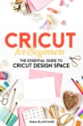 Image for Cricut For Beginners : The Essential Guide to Cricut Design Space