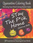 Image for Stay The F*ck Home Coloring Book, Quarantine Coloring Book, Motivating Swear Word Coloring Book for Adults : Fucking 50 Inspirational Swearing &amp; Cuss Words