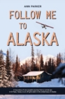 Image for Follow Me to Alaska : A true story of one couple&#39;s adventure adjusting from life in a cul-de-sac in El Paso, Texas, to a cabin off-grid in the wilderness of Alaska