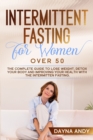 Image for Intermittent Fasting for Women Over 50 : The Complete Guide To Lose Weight, Detox your Body and Improving Your Health with The Intermitten Fasting