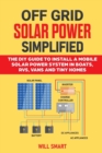 Image for Off Grid Solar Power Simplified : The DIY Guide to Install a Mobile Solar Power System in Boats, RVs, Vans and Tiny Homes