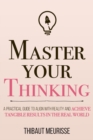 Image for Master Your Thinking : A Practical Guide to Align Yourself with Reality and Achieve Tangible Results in the Real World