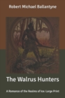 Image for The Walrus Hunters : A Romance of the Realms of Ice: Large Print