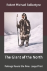 Image for The Giant of the North : Pokings Round the Pole: Large Print