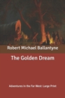 Image for The Golden Dream : Adventures in the Far West: Large Print