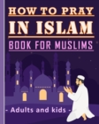 Image for How to Pray in Islam Book For Muslims Adults and Kids : Islamic Complete Prayer Salah ADDOUHUR book for adults and Kids, Women and men, girls and boys: 56 pages and 8x10 in. Perfect gift for parents, 