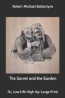 Image for The Garret and the Garden : Or, Low Life High Up: Large Print