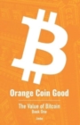 Image for Orange Coin Good : The Value of Bitcoin Book One