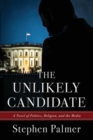 Image for The Unlikely Candidate : A Novel of Politics, Religion, and the Media