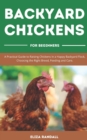 Image for Backyard Chickens For Beginners : A Practical Guide to Raising Chickens in a Happy Backyard Flock, Choosing the Right Breed, Feeding and Care.