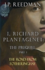 Image for I, Richard Plantagenet : The Prequel, Part One: The Road from Fotheringhay
