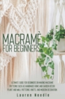Image for Macrame for Beginners : Ultimate Guide for Beginners on Making Macrame Patterns such as Handmade Home and Garden Decor, Plant and Wall Patterns, Knots, and Modern Decoration