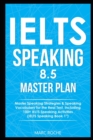 Image for IELTS Speaking 8.5 Master Plan. Master Speaking Strategies &amp; Speaking Vocabulary for the Real Test, Including 100+ IELTS Speaking Activities
