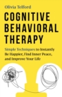 Image for Cognitive Behavioral Therapy : Simple Techniques to Instantly Be Happier, Find Inner Peace, and Improve Your Life