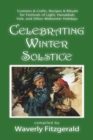 Image for Celebrating Winter Solstice : Customs and Crafts, Recipes and Rituals for Festivals of Light, Hanukkah, Yule, and Other Midwinter Holidays