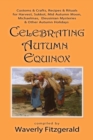 Image for Celebrating Autumn Equinox : Customs &amp; Crafts, Recipes &amp; Rituals for Harvest, Sukkot, Mid Autumn Moon, Michaelmas, Eleusinian Mysteries &amp; Other Autumn Holidays