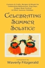 Image for Celebrating Summer Solstice : Customs &amp; Crafts, Recipes &amp; Rituals for Midsummer, Kupala, Ligo, San Giovanni &amp; Other Summer Holidays