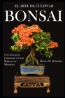 Image for El Arte de Cultivar Bonsai : Una Guia para Comenzar a Crear Bellezas en Miniatura