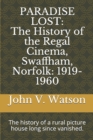 Image for Paradise Lost : The History of the Regal Cinema, Swaffham, Norfolk: 1919-60: The history of a rural picture house long since vanished.