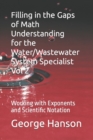Image for Filling in the Gaps of Math Understanding For WaterWastewater System Specialist Vol 2 : Working with Exponents and Scientific Notation