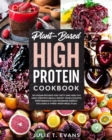 Image for Plant-Based high protein cookbook : 101 vegan recipes for tasty and healthy high-protein meals. Boost your athletic performance and increase energy. Includes a three-week meal plan.
