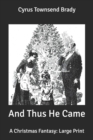 Image for And Thus He Came : A Christmas Fantasy: Large Print
