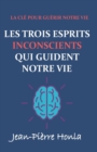 Image for Les Trois Esprits Inconscients Qui Guident Notre Vie : La CLE Pour Guerir Notre Vie