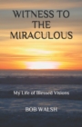 Image for Witness to the Miraculous : My Life of Blessed Visions