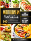 Image for Mediterranean Diet Cookbook for Beginners : 500 Quick and Easy Mouth-watering Recipes that Busy and Novice Can Cook - 2 Weeks Meal Plan Included