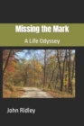 Image for Missing the Mark : A Life Odyssey