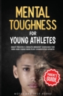 Image for Mental Toughness For Young Athletes (Parent&#39;s Guide) : Eight Proven 5-Minute Mindset Exercises For Kids And Teens Who Play Competitive Sports