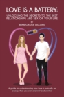 Image for Love is a Battery : Unlocking the Secrets to the Best Relationships and Sex of Your Life: A Guide to understanding how love is actually an energy that you can channel and control