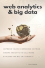 Image for Web Analytics &amp; Big Data : Improve your e-Commerce metrics, online insights to sell more and explore the Big Data world: Google Analytics and other e-Commerce analytics tools explained. A book that se