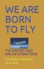 Image for We Are Born to Fly : The Airport and Airline Operations