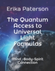 Image for The Quantum Access to Universal Light Formulas : Mind -Body-Spirit Connection