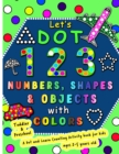 Image for Let&#39;s Dot the 123 Numbers, Shapes, Objects with Colors - A Dot and Learn Counting Activity book for kids Ages 2 - 5 years : Do a dot page a day using Dot markers / Art Paint Daubers, makes the Fun tod