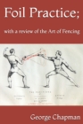 Image for Foil Practice; with a review of the Art of Fencing : according to the theories of LA BOESSIERE, HAMON, GOMARD, and GRISIER. For the use of military classes, instructors in the army, and others