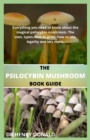 Image for The Psilocybin Mushroom Book Guide : Everything you need to know about the magical psilocibin mushroom. The uses, types, how to grow, how to use, legality and lots more.